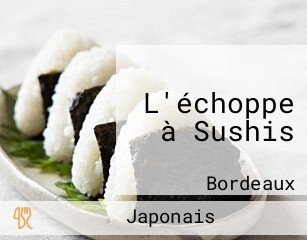 L'échoppe à Sushis