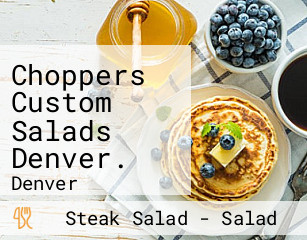 Choppers Custom Salads Denver.