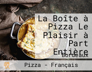 La Boîte à Pizza Le Plaisir à Part Entière