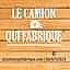 Le Camion Qui Fabrique