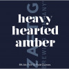 Heavy Hearted Amber